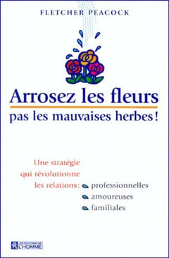 Arrosez les fleurs pas les mauvaises herbes !