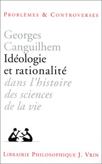Idéologie et rationalité dans l'histoire des sciences de la vie - nouvelles études d'histoire et de philosophie des sciences