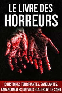 Le Livre des Horreurs: 13 histoires terrifiantes, sanglantes, paranormales qui vous glaceront le sang