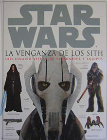 STAR WARS. LA VENGANZA DE LOS SITH: DICCIONARIO VISUAL DE PERSONAJES Y EQUIPOS: 00000 (DIVULGACION DK)