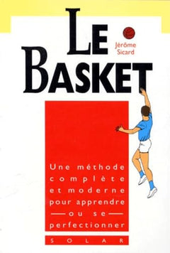 Le Basket. Une Methode Complete Et Moderne Pour Apprendre Ou Se Perfectionner