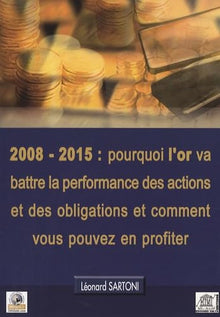 2008-2015 : pourquoi l'or va battre la performance des actions et des obligations et comment vous pouvez en profiter