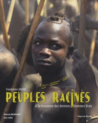 Peuples racines: A la rencontre des derniers Hommes Vrais