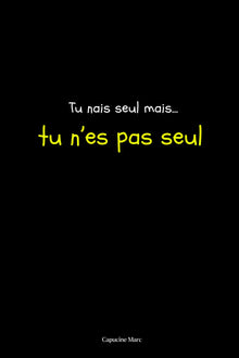 Tu nais seul mais tu n'es pas seul