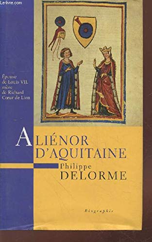 Aliénor d'Aquitaine : épouse de Louis VII, mère de Richard Coeur de Lion (Histoire des reines de France.)
