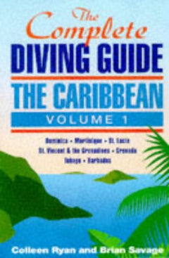 The Complete Diving Guide: The Caribbean : Dominica, Martinique, St. Lucia, St. Vincent and the Grenadines, Grenada and Carriacou, Tobago, Barbados (1)
