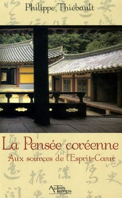La pensée coréenne: Aux sources de l'esprit-coeur