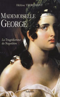 Mademoiselle George - la tragédienne de Napoléon