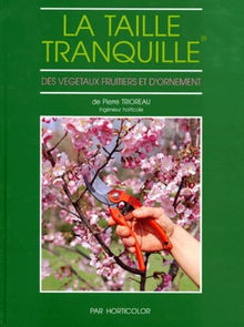 La taille tranquille des végétaux fruitiers et d'ornement
