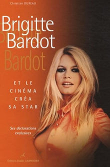 Brigitte Bardot: Et le cinéma créa sa star