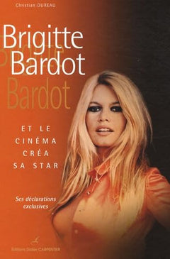 Brigitte Bardot: Et le cinéma créa sa star
