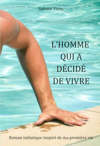 L'homme qui a décidé de vivre: Un roman pour se créer une vie qui mérite d'être vécue.