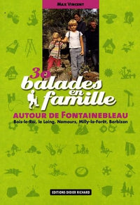 30 Balades en famille autour de Fontainebleau: Bois-le-Roi, le Loing, Nemours, Milly-la-Forêt, Barbizon