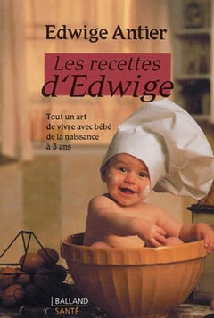 Les recettes d'Edwige: Tout un art de vivre avec bébé de la naissance à 3 ans