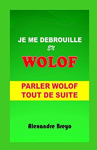 Je me débrouille en wolof: parler wolof tout de suite