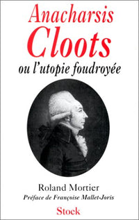 Anacharsis Cloots ou l'utopie foudroyée