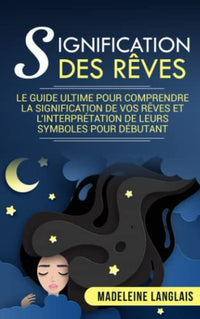 Signification des rêves : Le guide ultime pour comprendre la signification de vos rêves et l'interprétation de leurs symboles pour débutant: (voyage astral, projection astrale, rêves lucides)