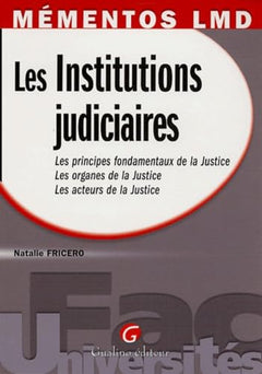 Les Institutions judiciaires: Les principes fondamentaux de la Justice, les organes de la Justice, les acteurs de la Justice