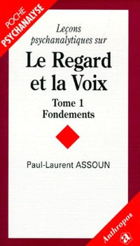 Leçons psychanalytiques sur le regard et la voix tome I Les fondements