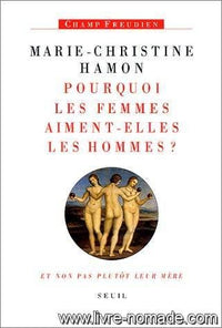 Pourquoi les femmes aiment-elles les hommes ? et non pas plutôt leur mère. Freud et la féminité