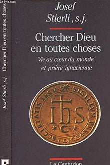 "chercher dieu en toutes choses" : vie au coeur du monde et priere ignatienne