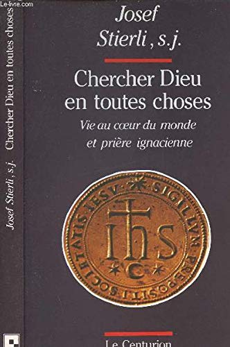 "chercher dieu en toutes choses" : vie au coeur du monde et priere ignatienne