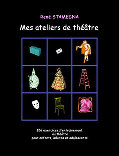 Mes ateliers de théâtre: 126 exercices d'entrainement au théâtre pour enfants, adultes et adolescents