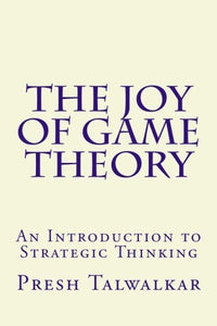 The Joy of Game Theory: An Introduction to Strategic Thinking