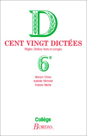 Cent vingt dictees : Regles, Dictees, Tests et corrigés, 6e