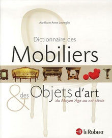 Dictionnaire des Mobiliers et des Objets d'art: Du Moyen Age au XXIe siècle