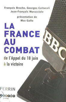 La France au combat: De l'appel du 18 juin à la victoire