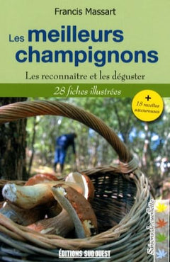 Les meilleurs champignons: Les reconnaître et les déguster