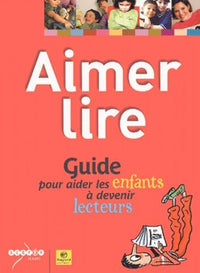 Aimer lire: Guide pour aider les enfants à devenir lecteurs