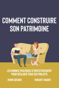 Comment construire son patrimoine: Les bonnes pratiques d'investissement pour réaliser tous ses projets