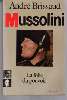Mussolini : La folie du pouvoir
