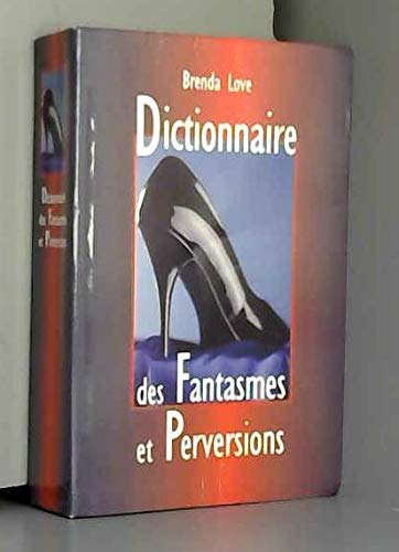 Dictionnaire des fantasmes, perversions et autres pratiques de l'amour