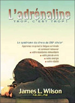 L'adrénaline: Trop c'est trop ! Le syndrome du stress du 21e siècle