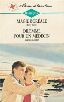 Magie boréale suivi de Dilemme pour un médecin : Collection : Harlequin série blanche n° 318