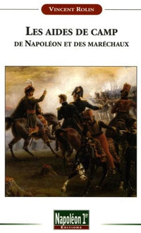 LES AIDES DE CAMP DE NAPOLEON ET DES MARECHAUX