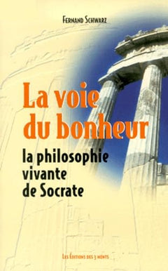 La Voie du bonheur : la philosophie vivante de Socrate