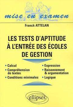 Les tests d'aptitude à l'entrée des écoles de gestion : Raisonnement, logique, compréhension, expression, calcul, conditions minimales