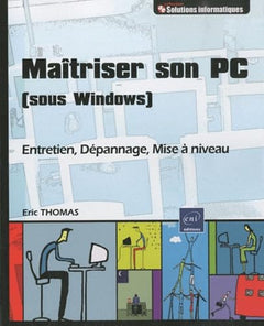Connaître et Maîtriser son PC (sous Windows) - Entretien, Dépannage, Mise à niveau