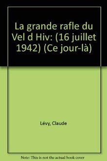La grande rafle du Vel d'Hiv: 16 juillet 1942
