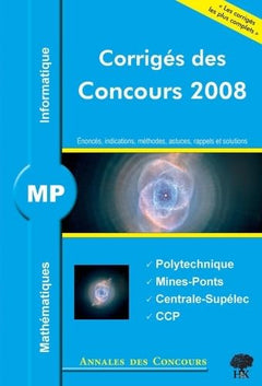 Mathématiques et informatique MP: Corrigés des concours 2008 Polytechnique, Mines-Ponts, Centrale-Supélec, CCP