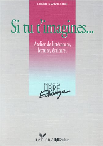 Libre échange, Si tu timagines... : atelier de littérature, lecture, écriture (Cahier dactivités)