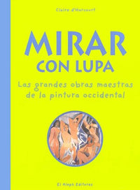 Mirar con lupa.: Las grandes obras maestras de la pintura occidental: 7 (INFANTIL ALEPH)
