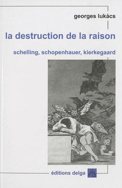 La Destruction de la raison. Schelling, Schopenhauer, Kierkegaard