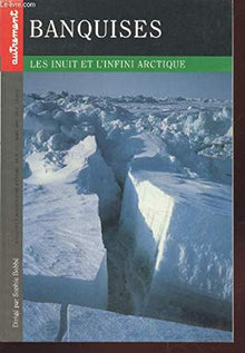 Banquises. Les Inuit Et L'Infini Arctique