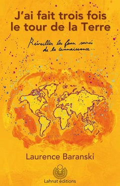 J'ai fait trois fois le tour de la Terre. Réveiller les feux sacrés de la connaissance