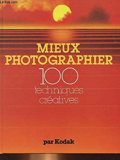 Mieux Photographier - 100 Techniques Créatives